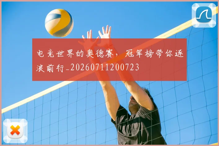 电竞世界的奥德赛，冠军榜带你逐浪前行_20260711200723