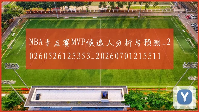 NBA季后赛MVP候选人分析与预测_20260526125353_20260701215511