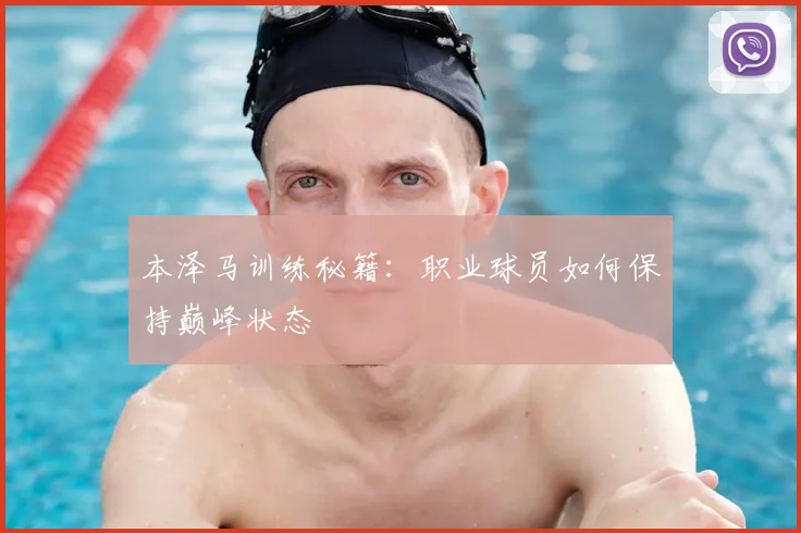 本泽马训练秘籍:职业球员如何保持巅峰状态