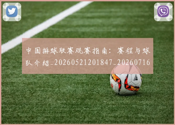中国排球联赛观赛指南:赛程与球队介绍_20260521201847_20260716182416